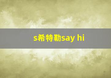 s希特勒say hi